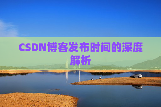 CSDN博客发布时间的深度解析