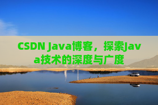 CSDN Java博客，探索Java技术的深度与广度